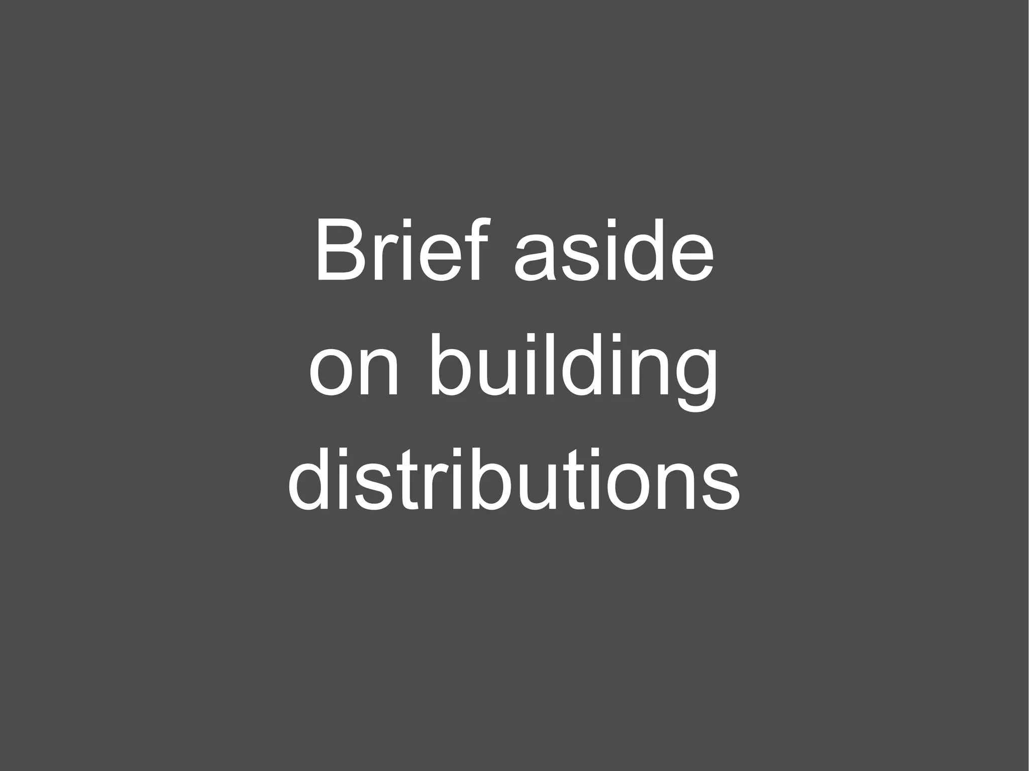 Brief aside on building distributions 