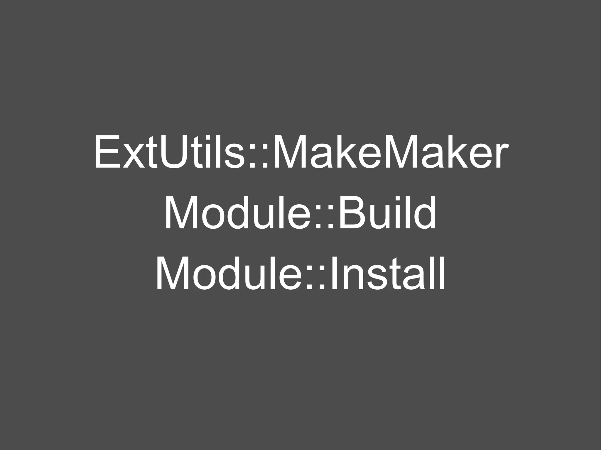 ExtUtils::MakeMaker Module::Build Module::Install 