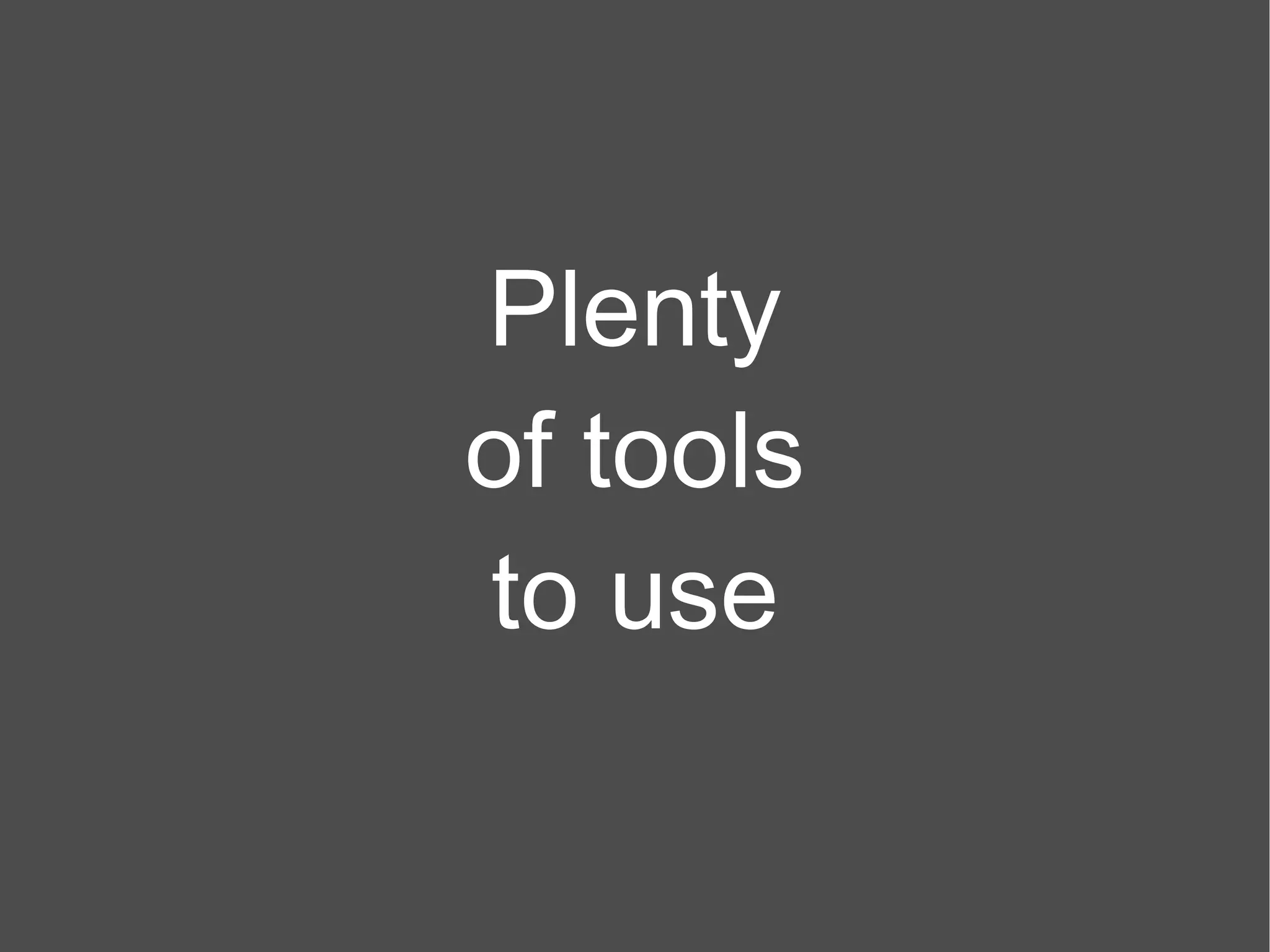 Plenty of tools to use 