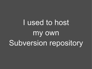 I used to host my own Subversion repository 