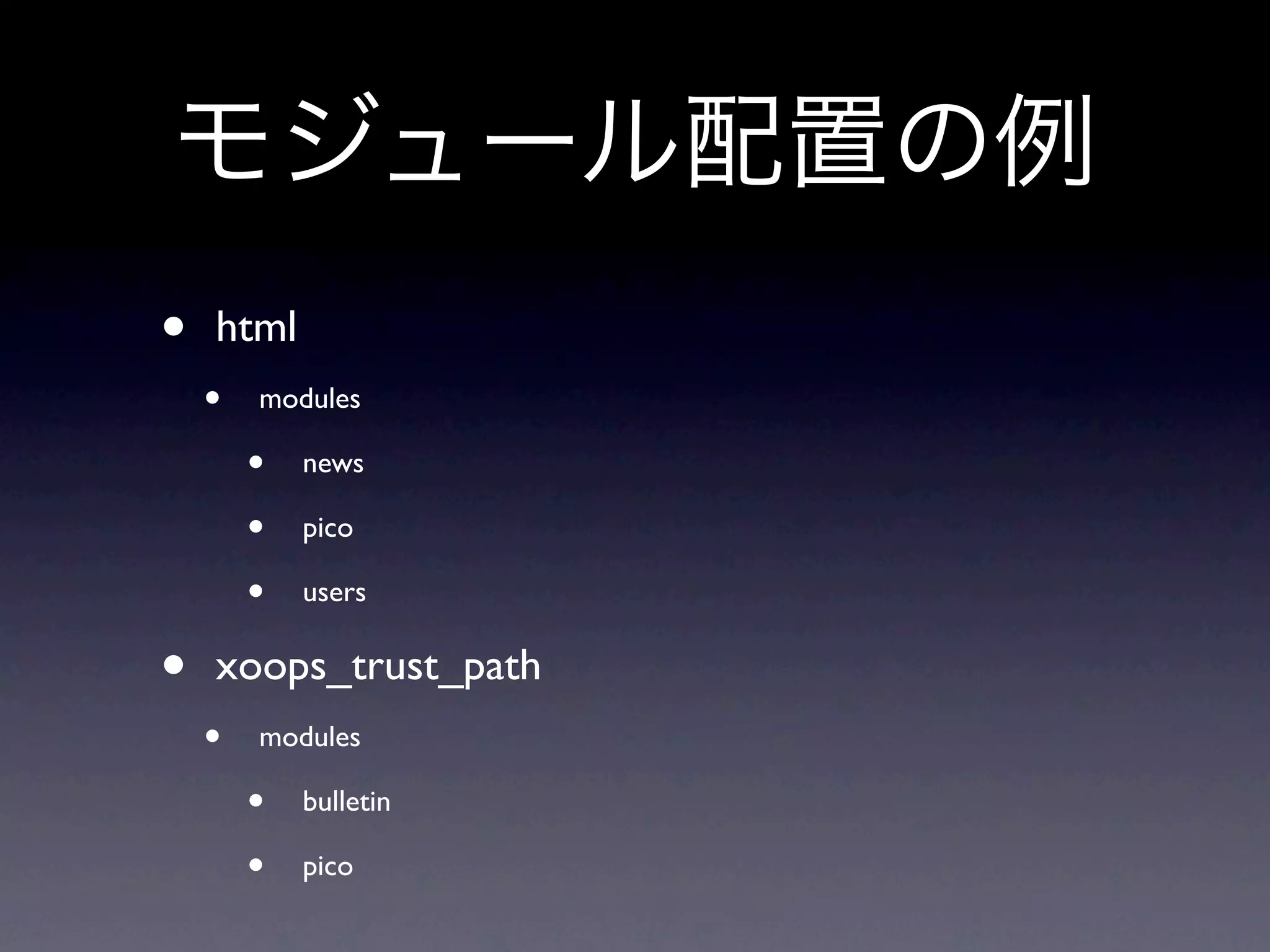 モジュール配置の例
•   html
    •   modules

        •   news

        •   pico

        •   users


•   xoops_trust_path
    •   modules

        •   bulletin

        •   pico
 