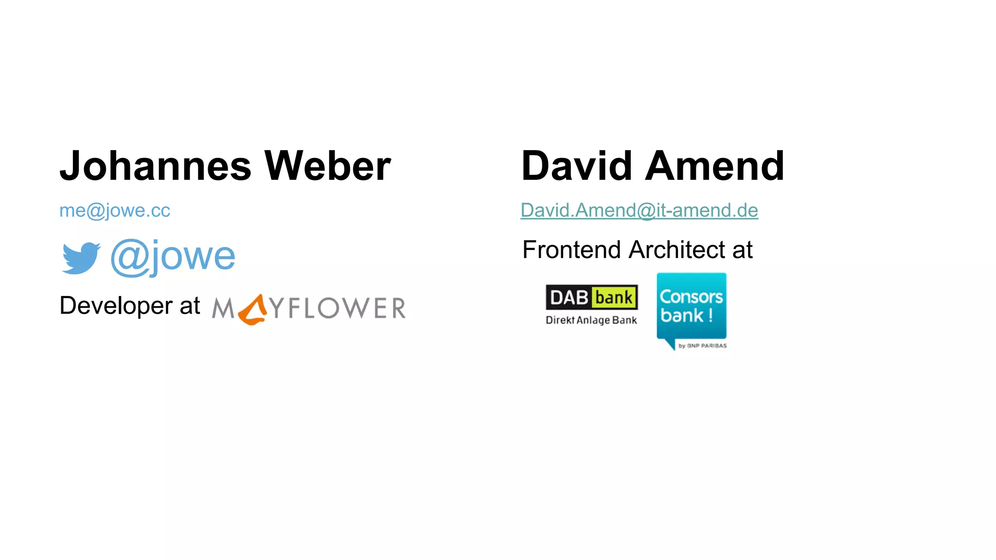 Johannes Weber
me@jowe.cc
@jowe
Developer at
David Amend
David.Amend@it-amend.de
Frontend Architect at
 
