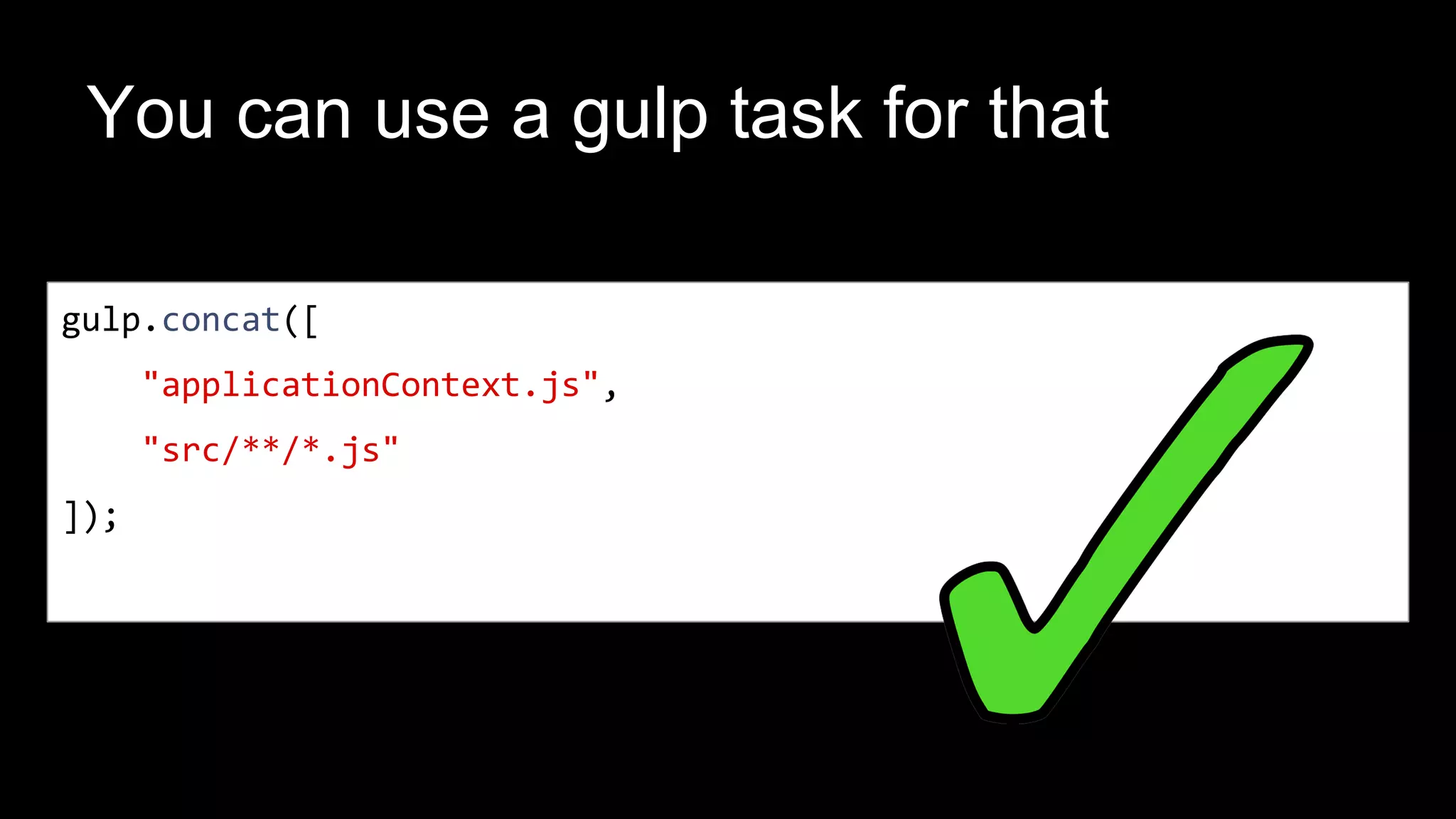 You can use a gulp task for that
gulp.concat([
"applicationContext.js",
"src/**/*.js"
]);
 