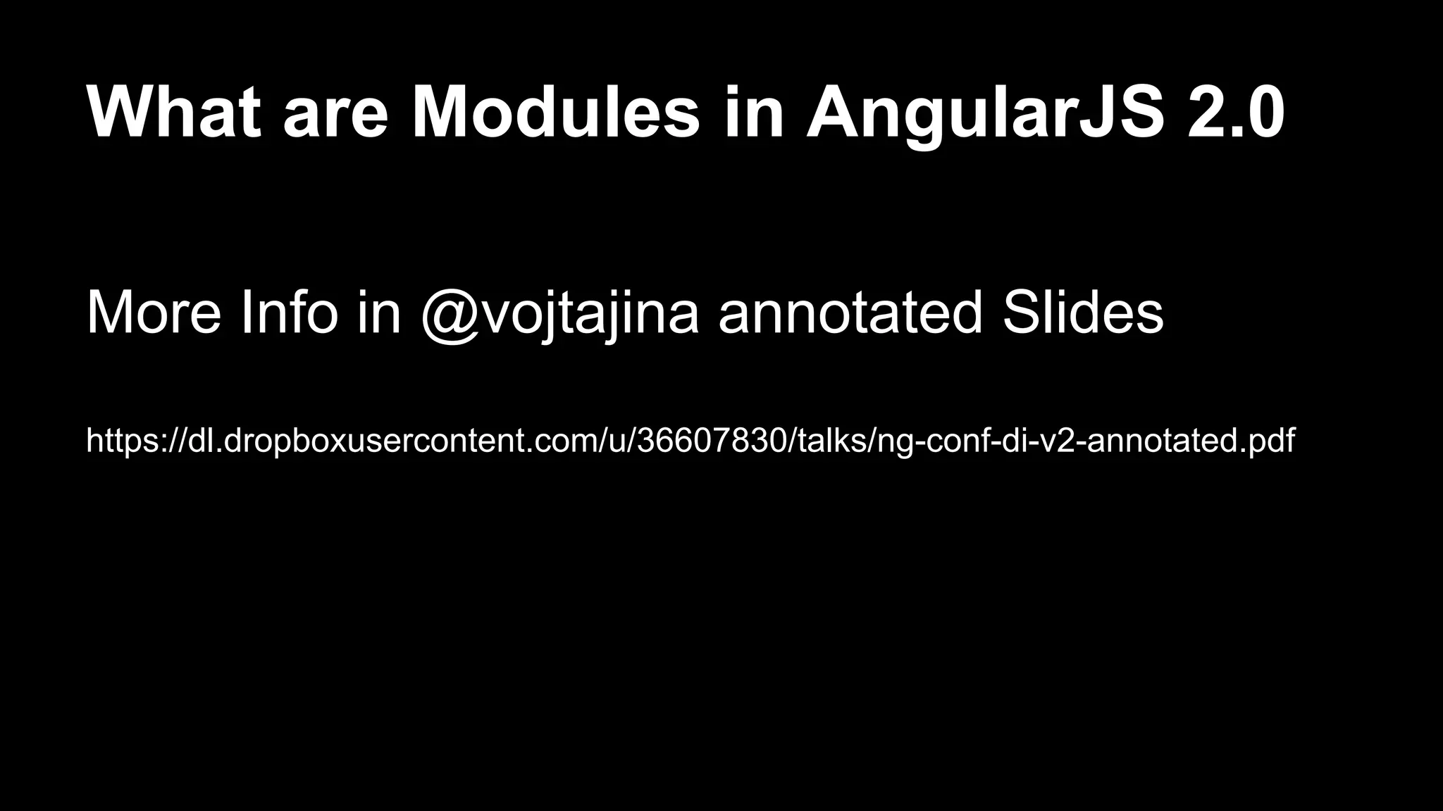 What are Modules in AngularJS 2.0
More Info in @vojtajina annotated Slides
https://dl.dropboxusercontent.com/u/36607830/talks/ng-conf-di-v2-annotated.pdf
 