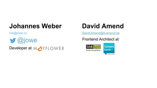 Johannes Weber
me@jowe.cc
@jowe
Developer at
David Amend
David.Amend@it-amend.de
Frontend Architect at
 