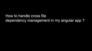 How to handle cross file
dependency management in my angular app ?
 