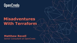 Misadventures
With Terraform
Matthew Revell
Senior Consultant at OpenCredo
 