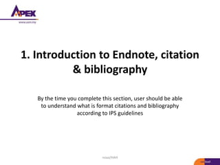 1. Introduction to Endnote, citation
& bibliography
By the time you complete this section, user should be able
to understand what is format citations and bibliography
according to IPS guidelines
noaa/HAH
 