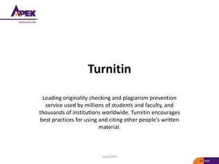 Turnitin
Leading originality checking and plagiarism prevention
service used by millions of students and faculty, and
thousands of institutions worldwide. Turnitin encourages
best practices for using and citing other people's written
material.
noaa/HAH
 