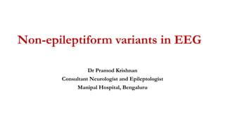 Non-epileptiform variants in EEG
Dr Pramod Krishnan
Consultant Neurologist and Epileptologist
Manipal Hospital, Bengaluru
 