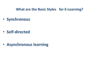 What are the Basic Styles  for E-Learning?Synchronous Self-directedAsynchronous learning