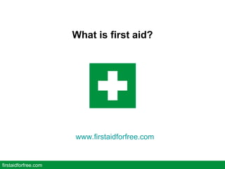 What is first aid? firstaidforfree.com www.firstaidforfree.com   