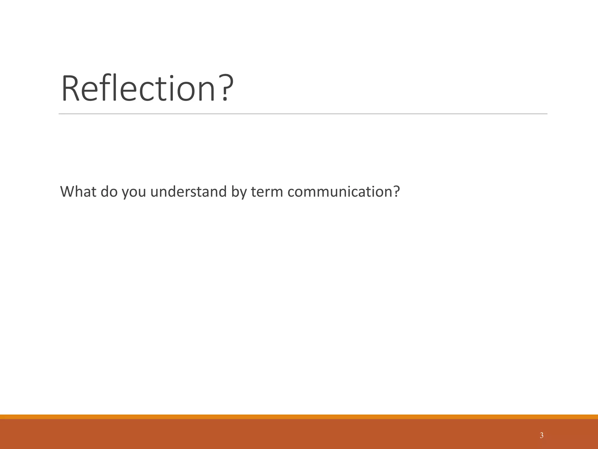 Reflection?
What do you understand by term communication?
3
 