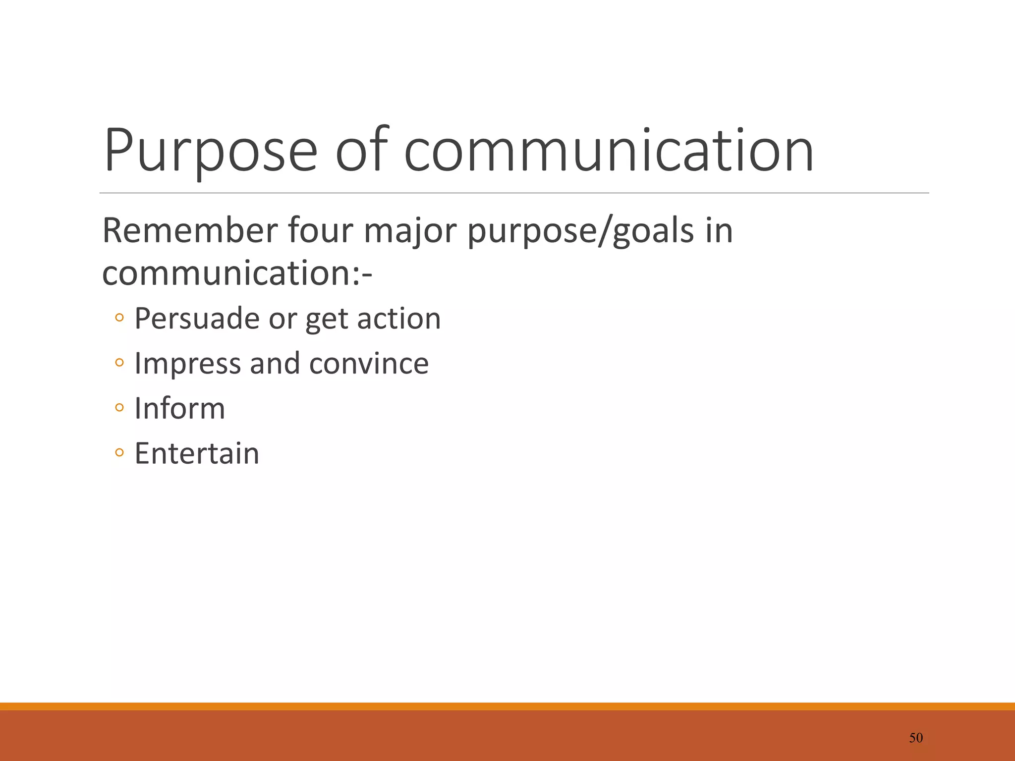 Purpose of communication
Remember four major purpose/goals in
communication:-
◦ Persuade or get action
◦ Impress and convince
◦ Inform
◦ Entertain
50
 