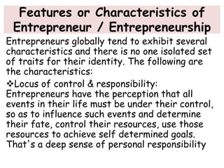 Features or Characteristics of
Entrepreneur / Entrepreneurship
Entrepreneurs globally tend to exhibit several
characterist...