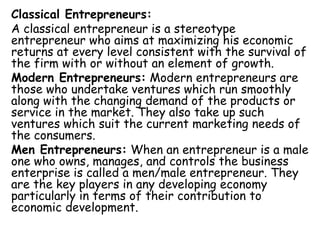 Classical Entrepreneurs:
A classical entrepreneur is a stereotype
entrepreneur who aims at maximizing his economic
returns...