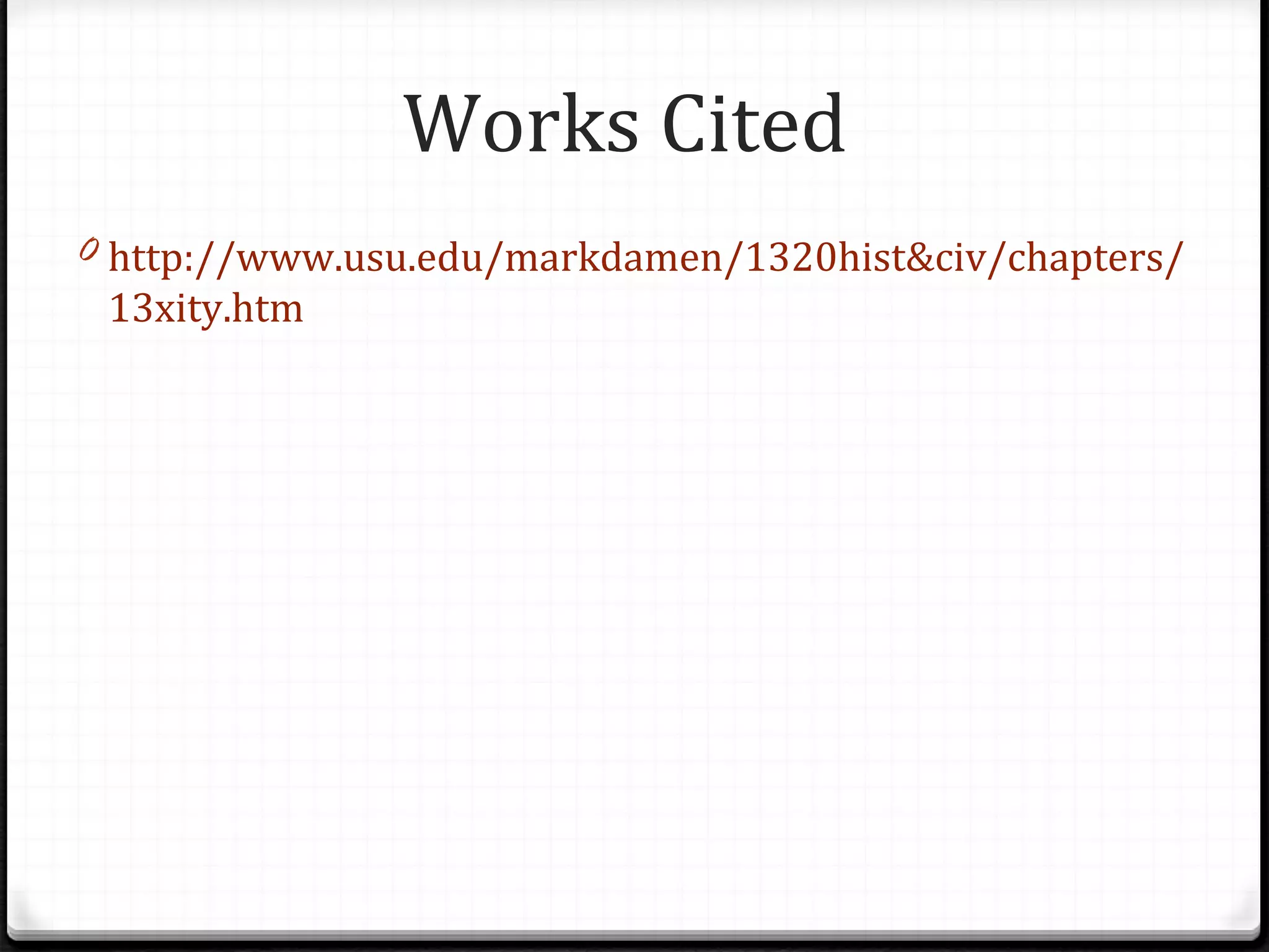 Works Cited
0 http://www.usu.edu/markdamen/1320hist&civ/chapters/
13xity.htm
 