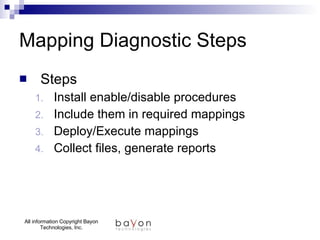 Mapping Diagnostic Steps Steps Install enable/disable procedures Include them in required mappings Deploy/Execute mappings Collect files, generate reports 