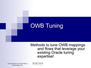 OWB Tuning Methods to tune OWB mappings and flows that leverage your existing Oracle tuning expertise! 