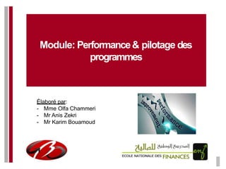 Module: Performance& pilotage des
programmes
Élaboré par:
- Mme Olfa Chammeri
- Mr Anis Zekri
- Mr Karim Bouamoud
 