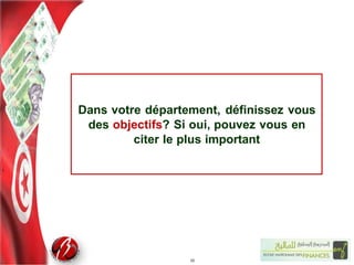 Dans votre département, définissez vous
des objectifs? Si oui, pouvez vous en
citer le plus important
10
 
