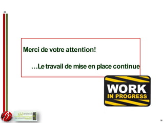 58
Merci de votre attention!
…Letravail de mise en place continue
58
 