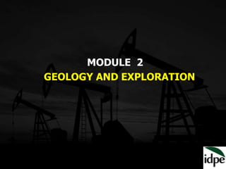 MODULE 2
GEOLOGY AND EXPLORATION
 