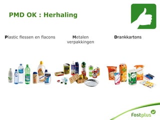 PMD OK : Herhaling
Plastic flessen en flacons Metalen
verpakkingen
Drankkartons
 