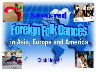 Selected Foreign Folk Dances in Asia, Europe and America Click Here!!! 