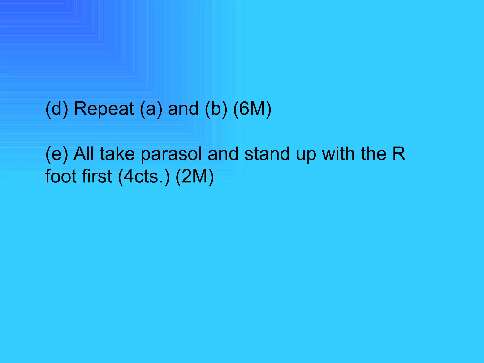 (d) Repeat (a) and (b) (6M) (e) All take parasol and stand up with the R  foot first (4cts.) (2M)  