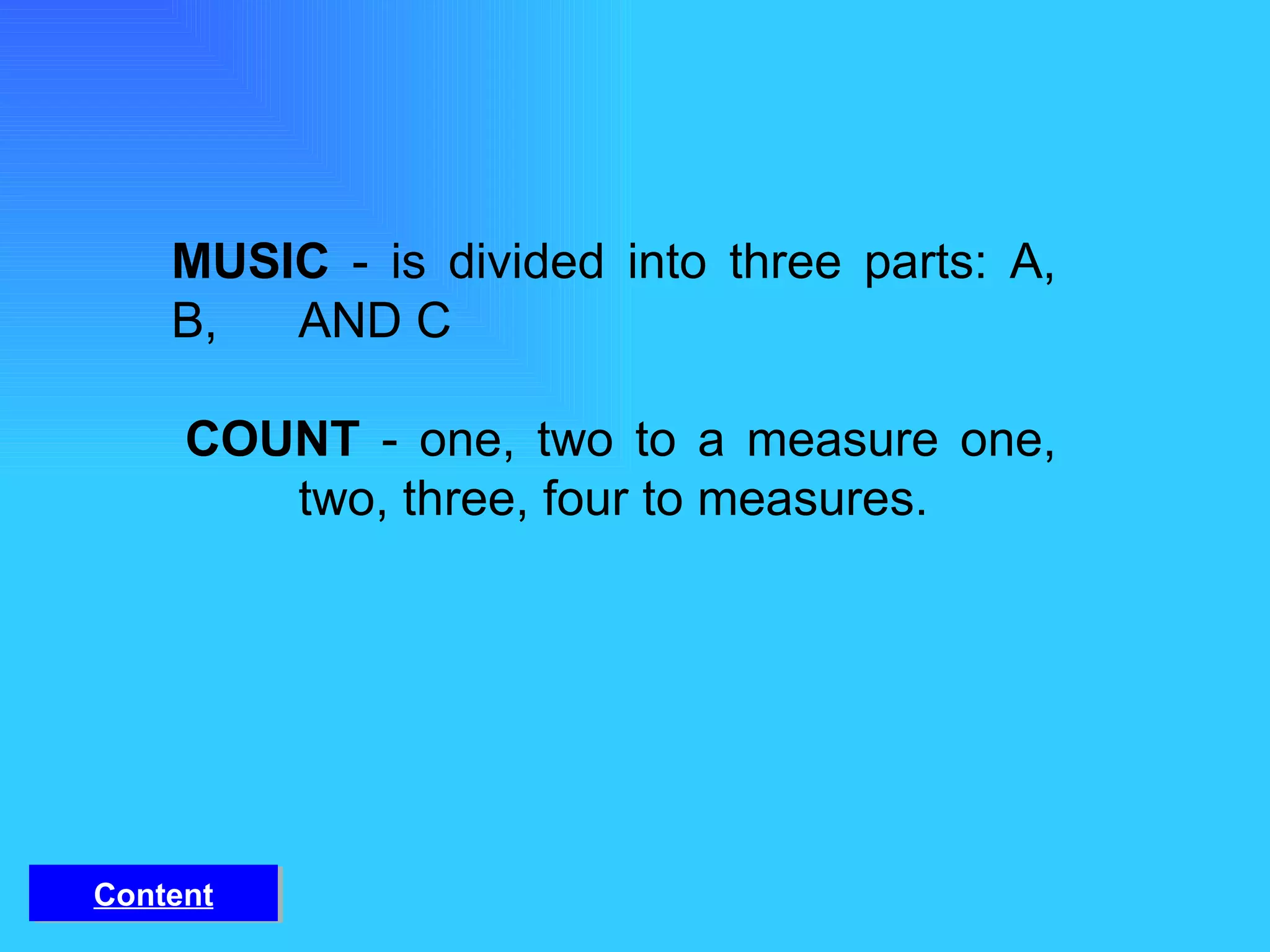 MUSIC  - is divided into three parts: A, B,  AND C     COUNT  - one, two to a measure one,  two, three, four to measures. Content 