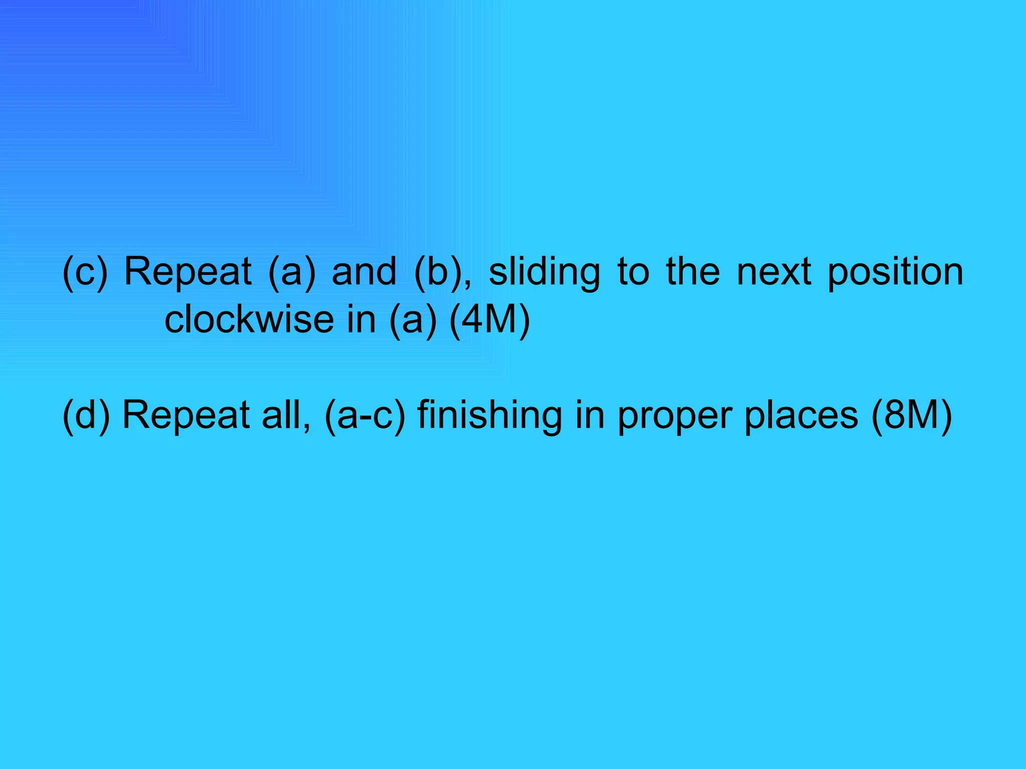 (c) Repeat (a) and (b), sliding to the next position  clockwise in (a) (4M)  (d) Repeat all, (a-c) finishing in proper places (8M) 