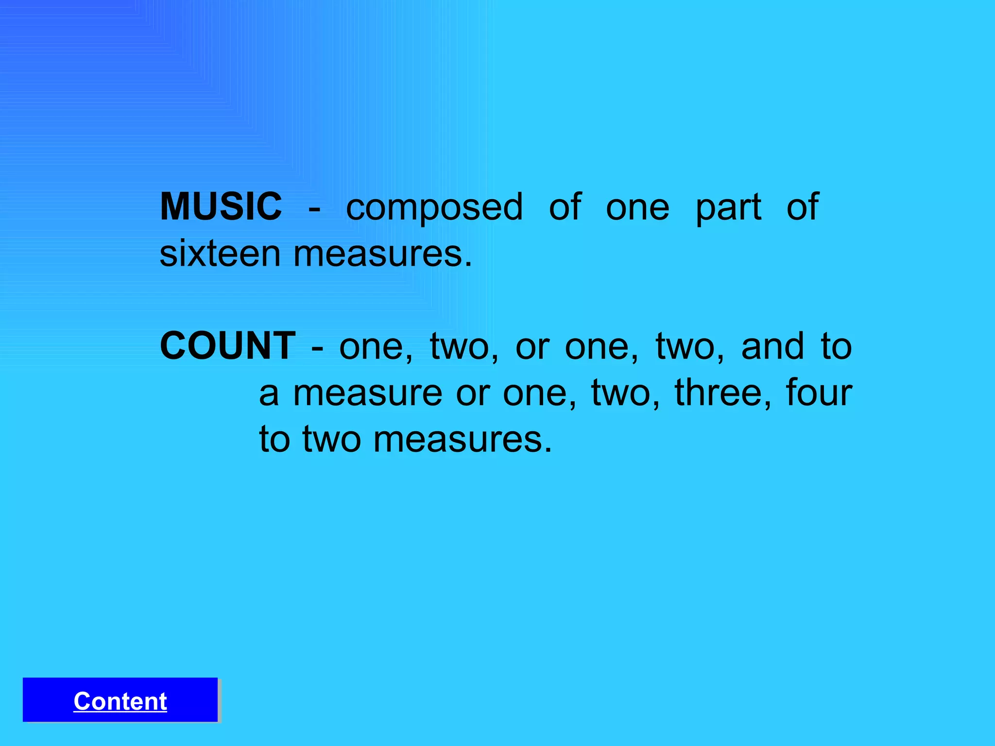 MUSIC  - composed of one part of  sixteen measures.   COUNT  - one, two, or one, two, and to  a measure or one, two, three, four  to two measures. Content 