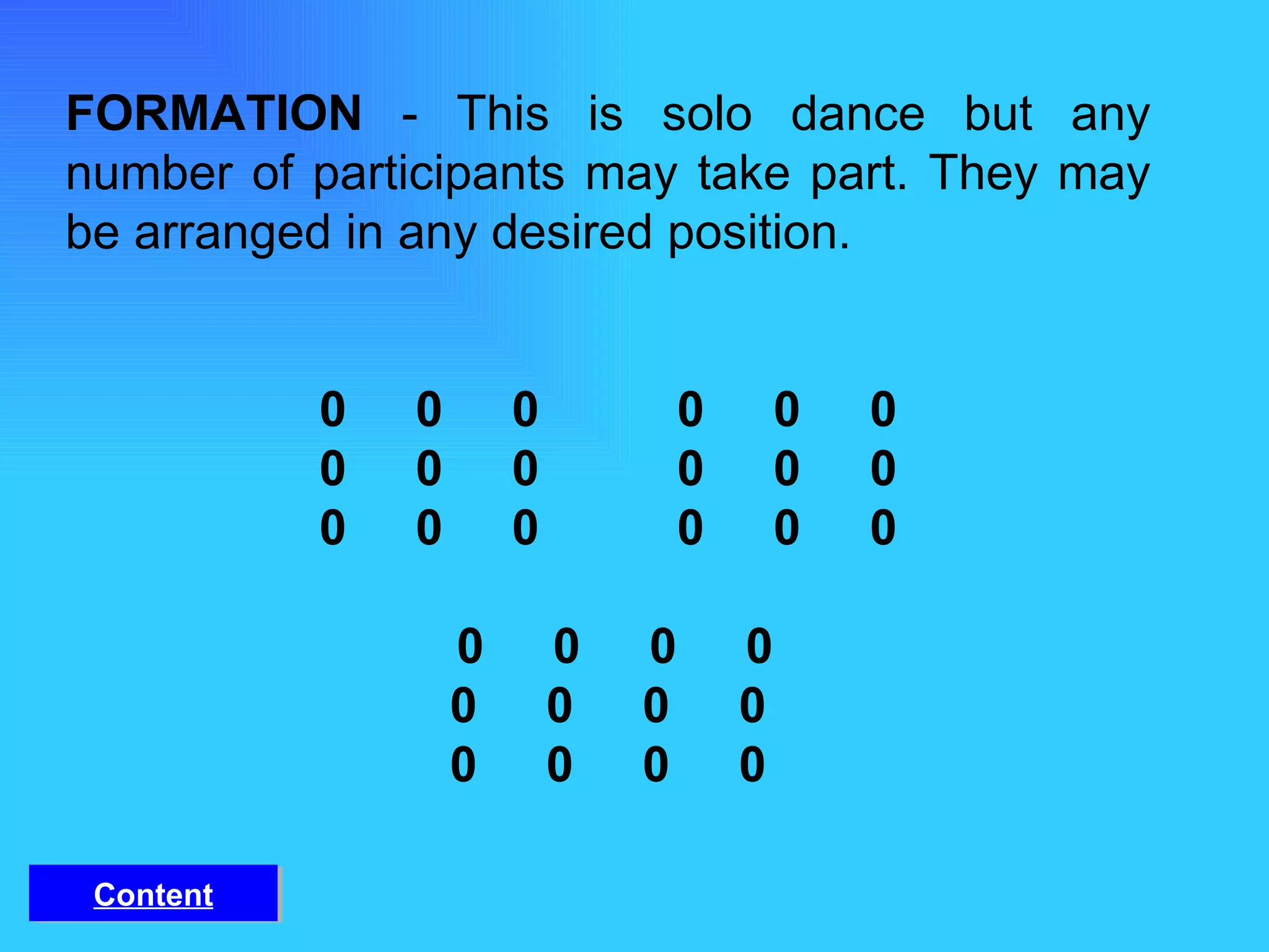 FORMATION  - This is solo dance but any number of participants may take part. They may be arranged in any desired position. 0  0  0  0  0  0 0  0  0  0  0  0 0  0  0  0  0  0   0  0  0  0 0  0  0  0 0  0  0  0 Content 