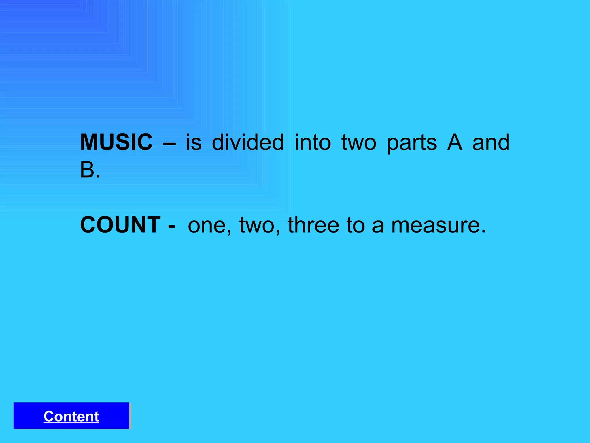 MUSIC –  is divided into two parts A and B.   COUNT -  one, two, three to a measure. Content 