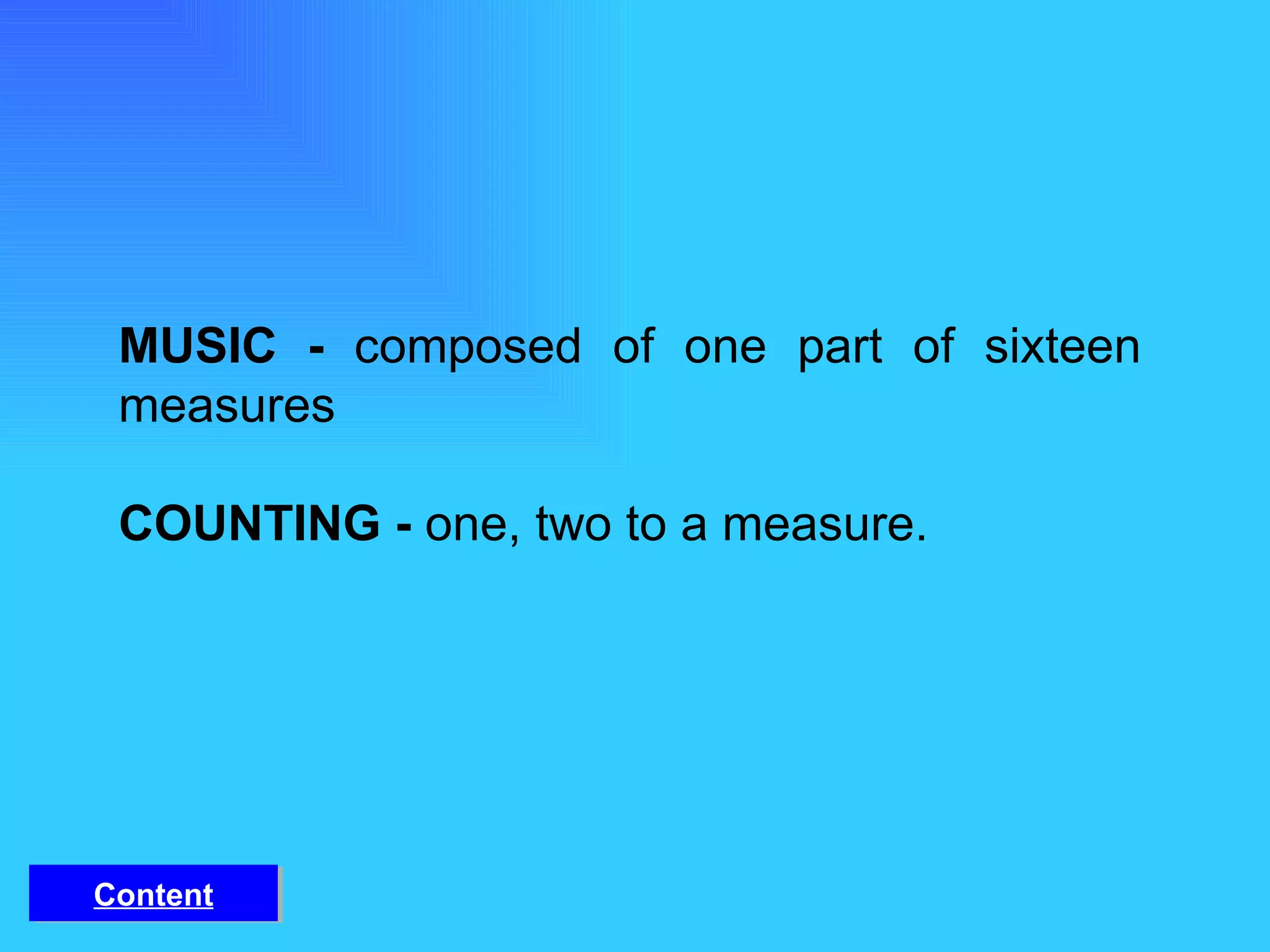 MUSIC -  composed of one part of sixteen measures   COUNTING -  one, two to a measure. Content 