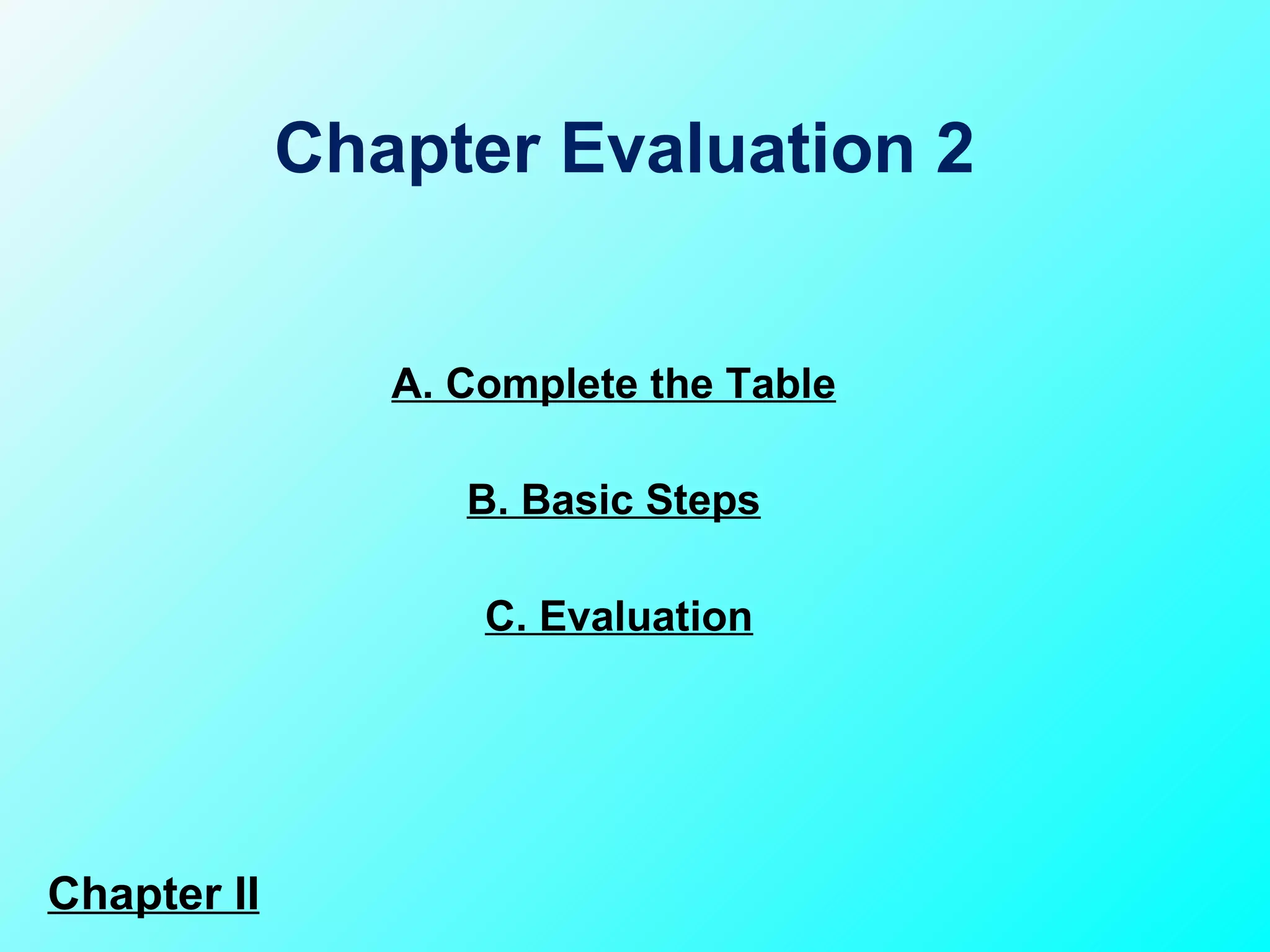 A. Complete the Table C. Evaluation B. Basic Steps Chapter Evaluation 2  Chapter II 