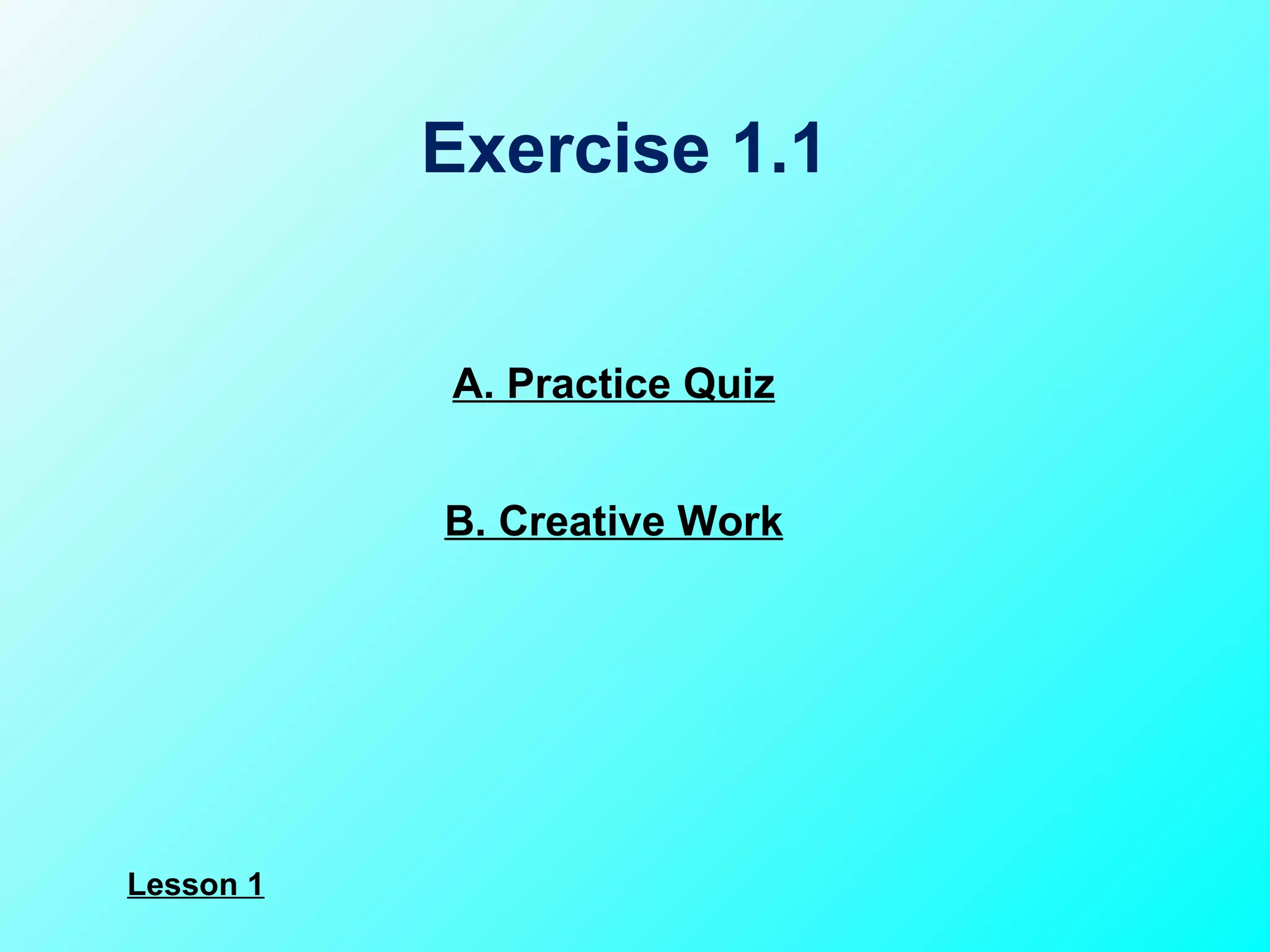 A. Practice Quiz B. Creative Work Exercise 1.1 Lesson 1 