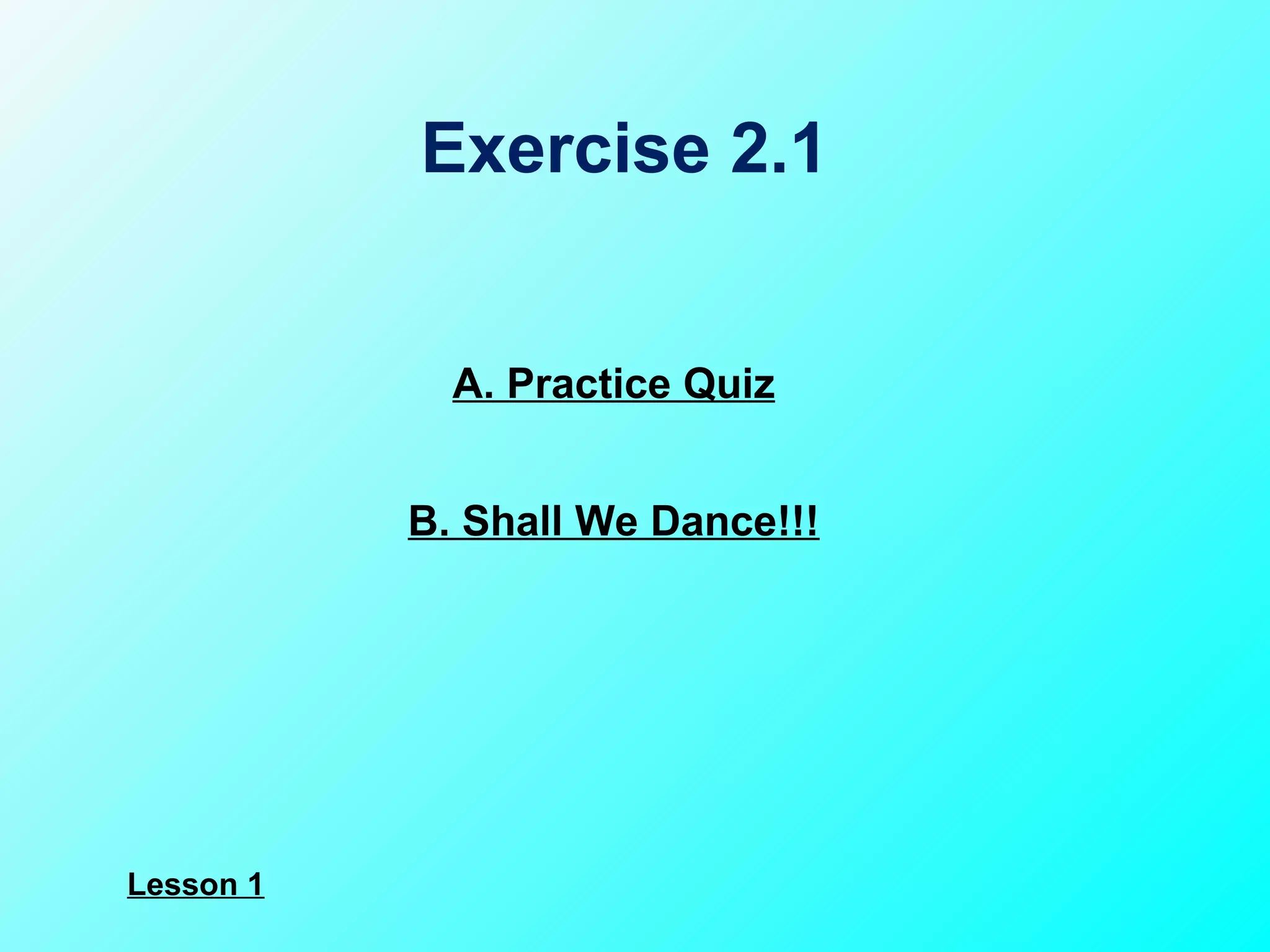 A. Practice Quiz B. Shall We Dance!!! Exercise 2.1 Lesson 1 