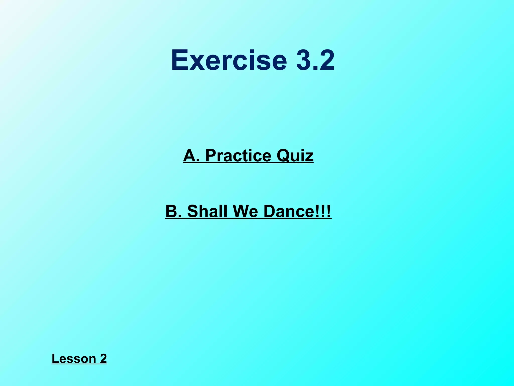 A. Practice Quiz B. Shall We Dance!!! Exercise 3.2 Lesson 2 