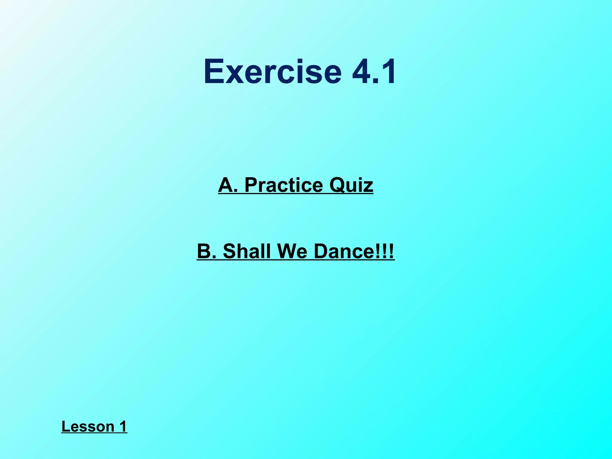 A. Practice Quiz B. Shall We Dance!!! Exercise 4.1 Lesson 1 