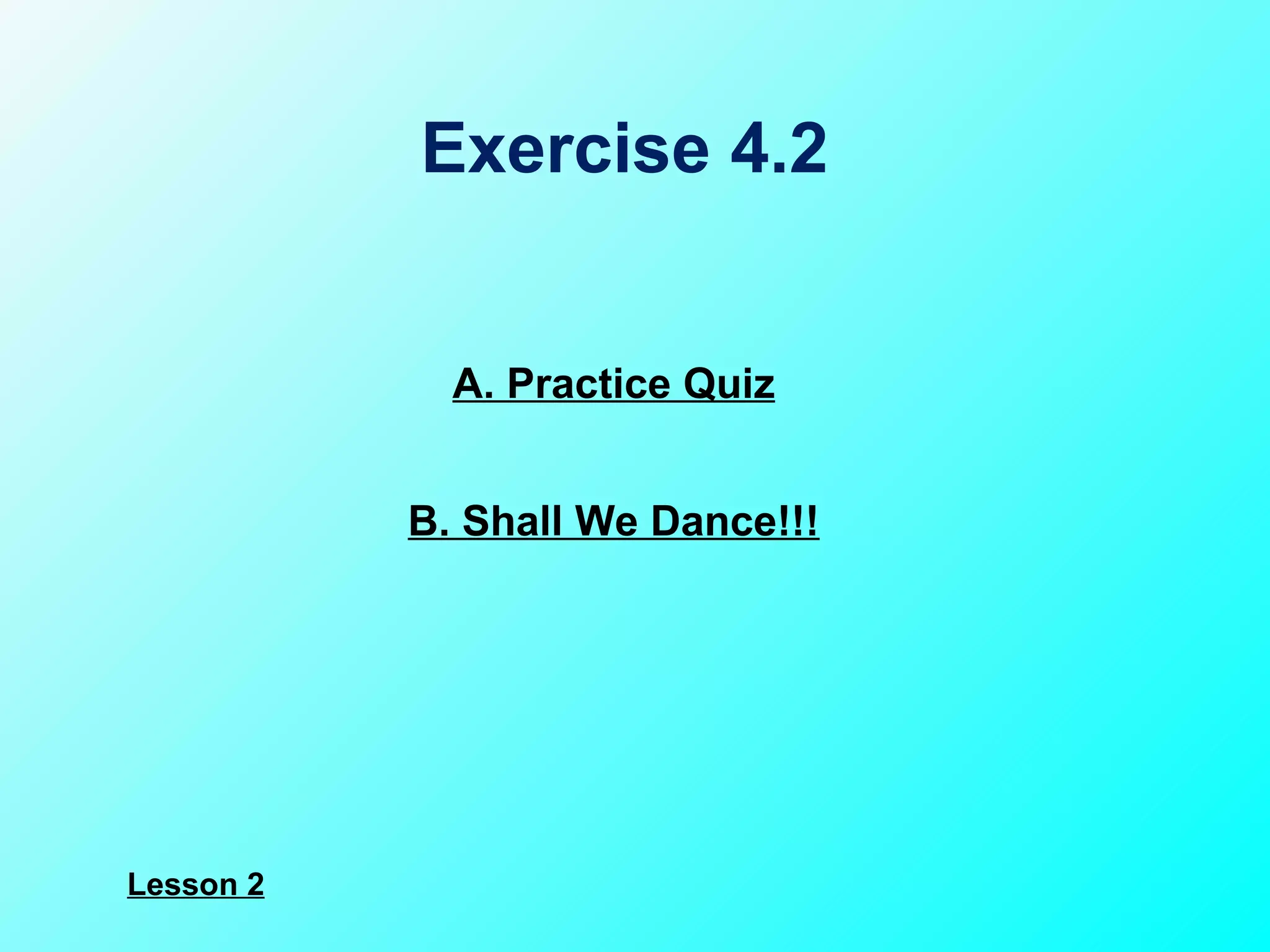 A. Practice Quiz B. Shall We Dance!!! Exercise 4.2 Lesson 2 