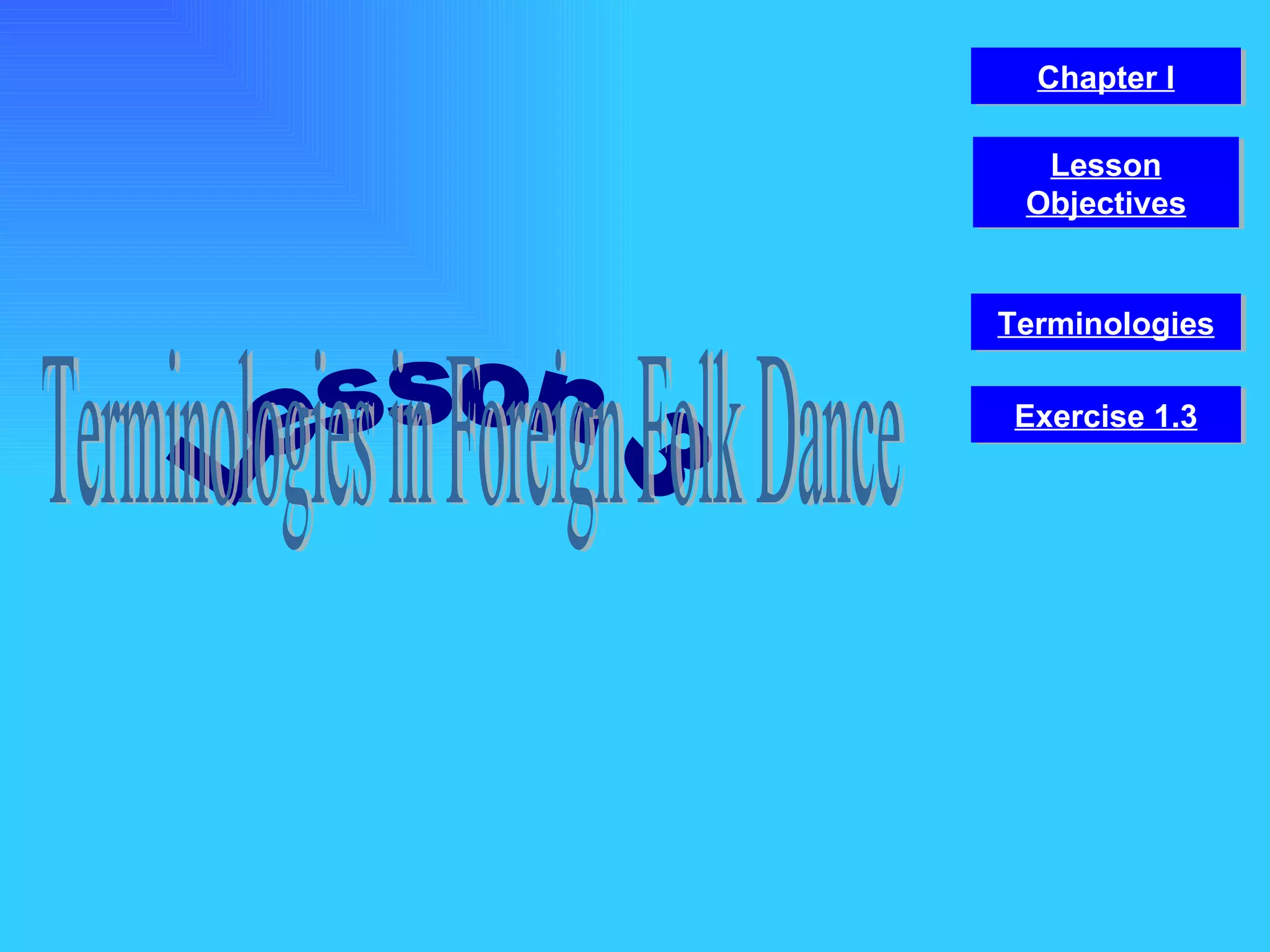 Lesson 3 Terminologies in Foreign Folk Dance Chapter I Terminologies Lesson Objectives Exercise 1.3 