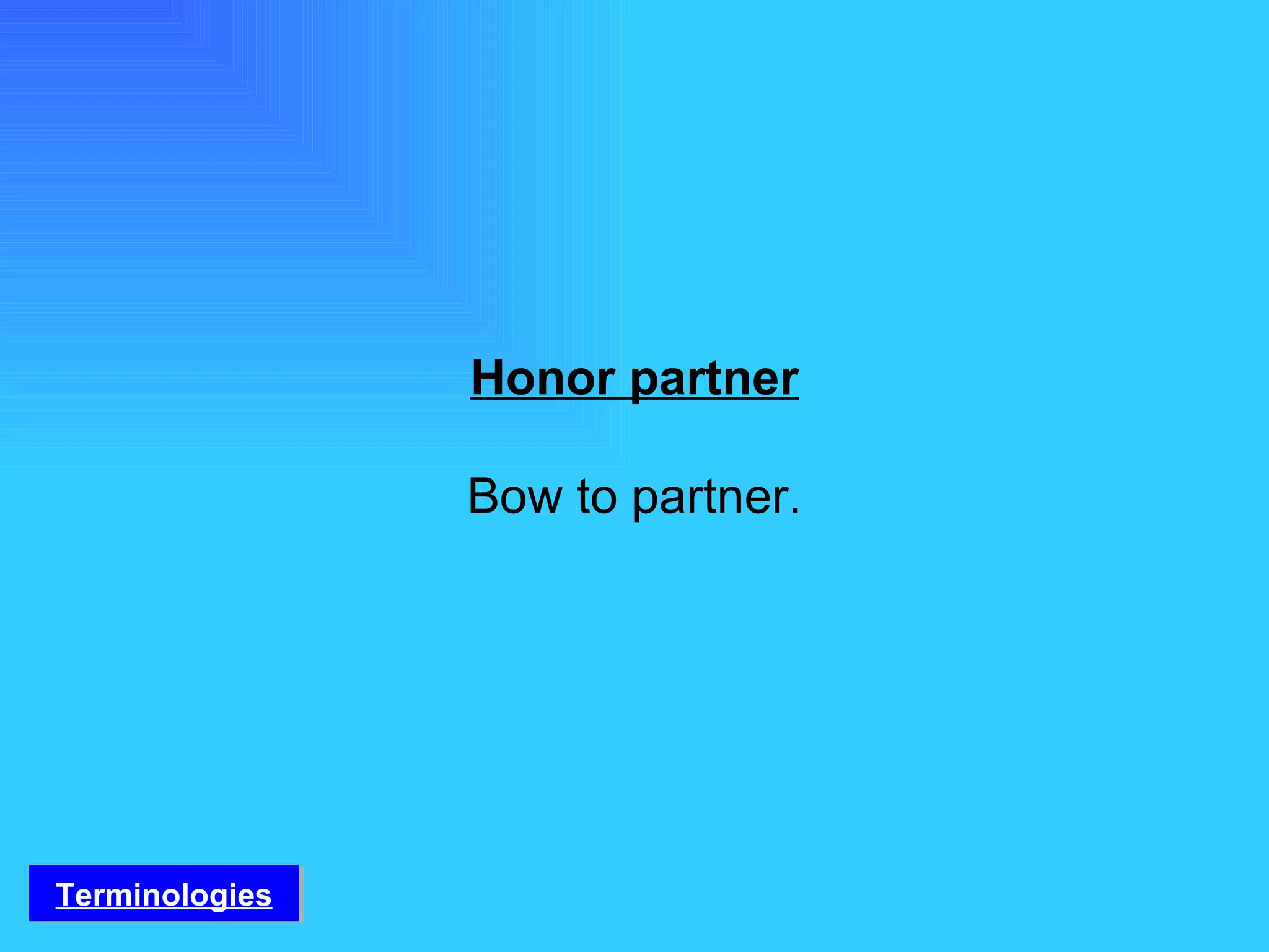Honor partner Bow to partner. Terminologies 