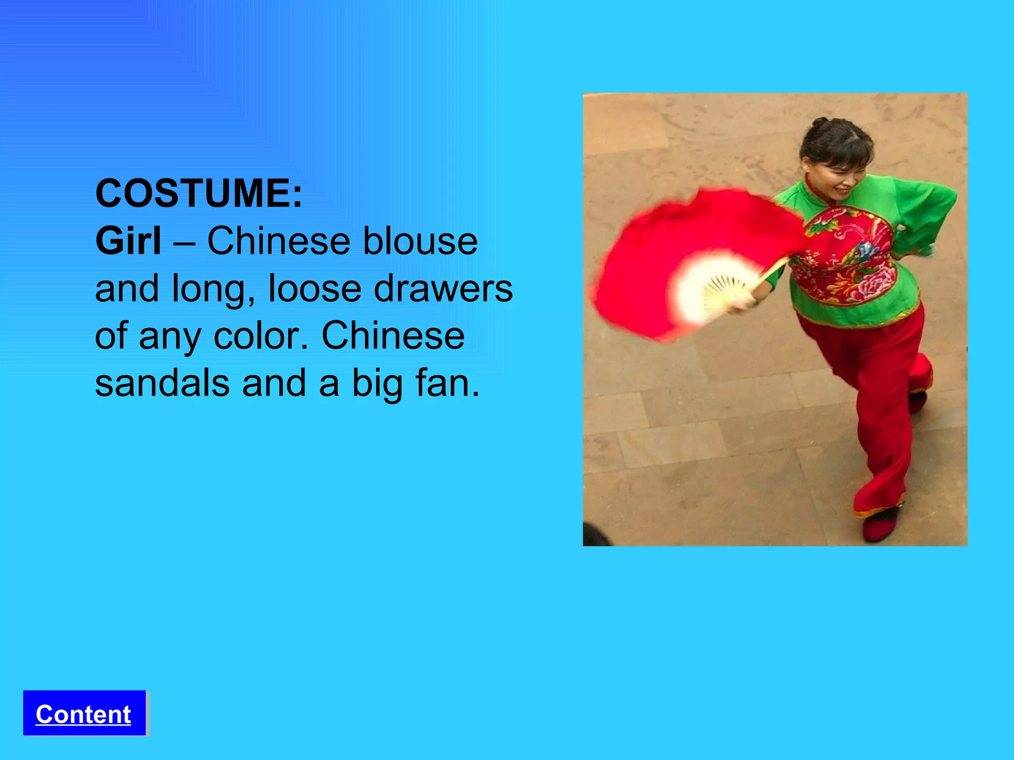 COSTUME:  Girl  – Chinese blouse and long, loose drawers of any color. Chinese sandals and a big fan. Content 