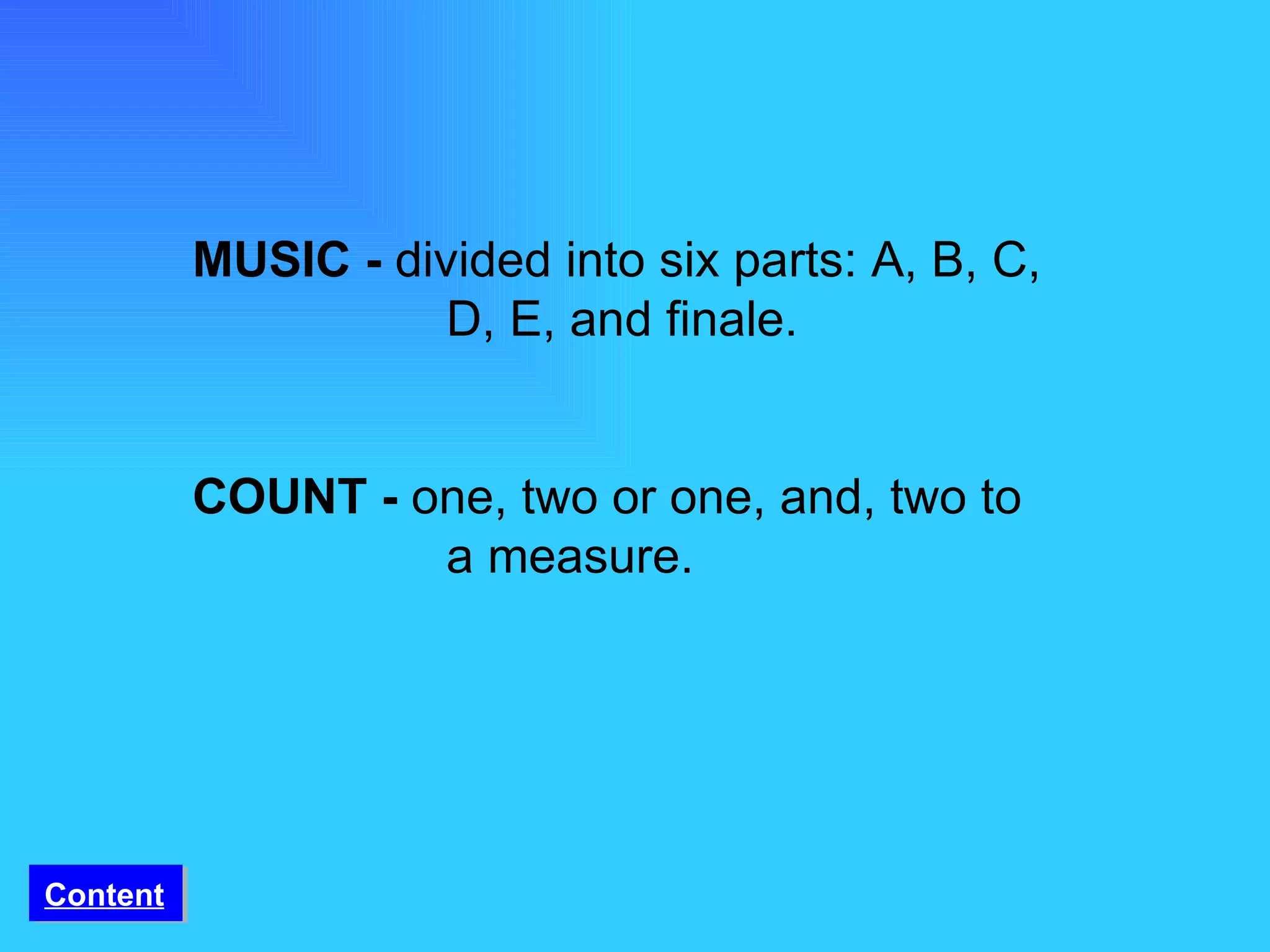 MUSIC -  divided into six parts: A, B, C,  D, E, and finale. COUNT -  one, two or one, and, two to  a measure. Content 