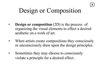Design or Composition <ul><li>Design or composition  (2D) is the process  of organizing the visual elements to effect a de...
