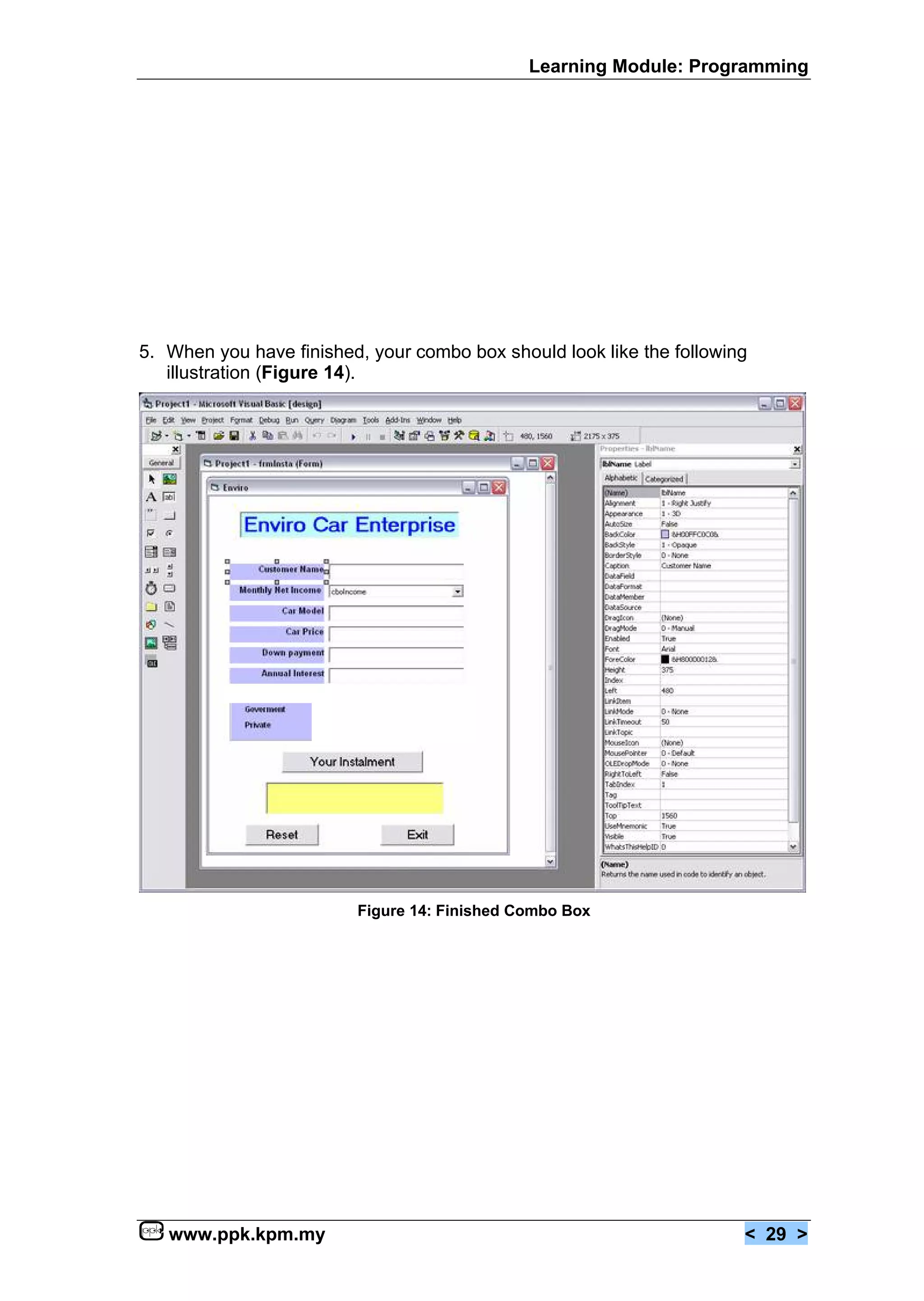 Learning Module: Programming




5. When you have finished, your combo box should look like the following
   illustration (Figure 14).




                         Figure 14: Finished Combo Box




   www.ppk.kpm.my                                                      < 29 >
 