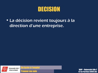 Du lycée à l’emploi
Trouver ma voie
DECISION
• La décision revient toujours à la
direction d’une entreprise.
BAIP – Université Lille 2
42 rue Paul Duez 59000 Lille
 