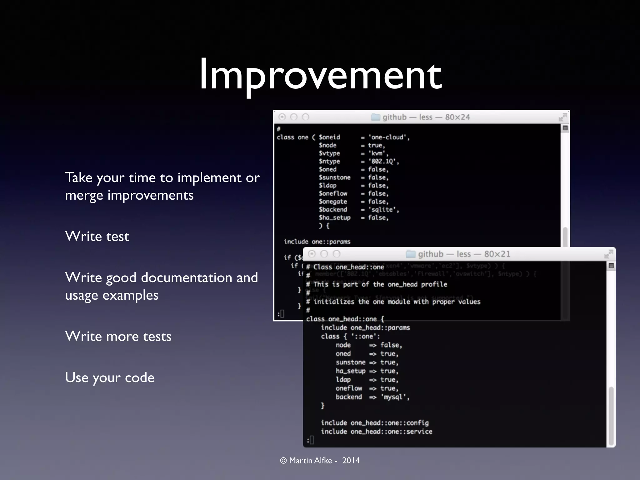 © Martin Alfke - 2014
Improvement
Take your time to implement or
merge improvements	

Write test	

Write good documentation and
usage examples	

Write more tests	

Use your code
 